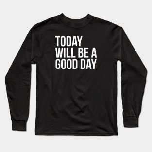 Today will be a good day Positive Mindset Thinking Long Sleeve T-Shirt